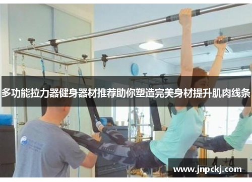 多功能拉力器健身器材推荐助你塑造完美身材提升肌肉线条